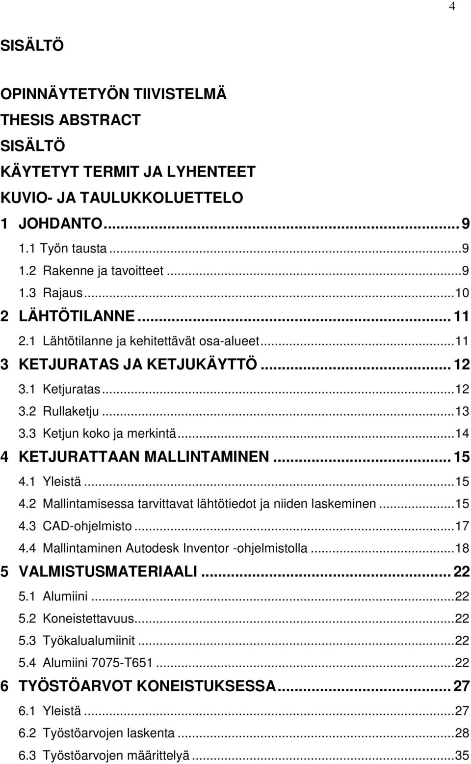 .. 14 4 KETJURATTAAN MALLINTAMINEN... 15 4.1 Yleistä... 15 4.2 Mallintamisessa tarvittavat lähtötiedot ja niiden laskeminen... 15 4.3 CAD-ohjelmisto... 17 4.