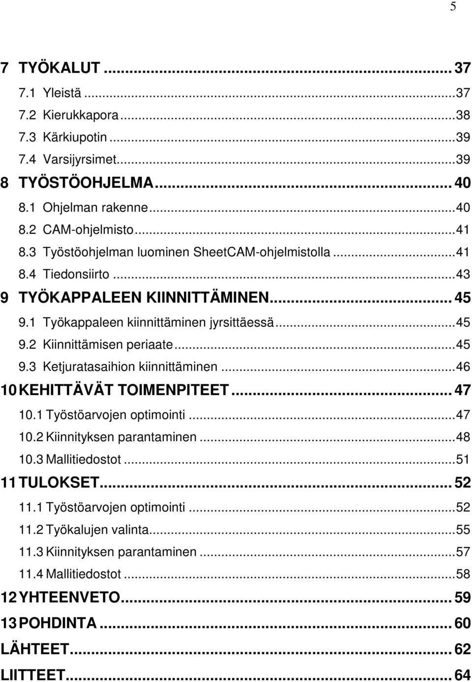 .. 45 9.3 Ketjuratasaihion kiinnittäminen... 46 10 KEHITTÄVÄT TOIMENPITEET... 47 10.1 Työstöarvojen optimointi... 47 10.2 Kiinnityksen parantaminen... 48 10.3 Mallitiedostot... 51 11 TULOKSET.