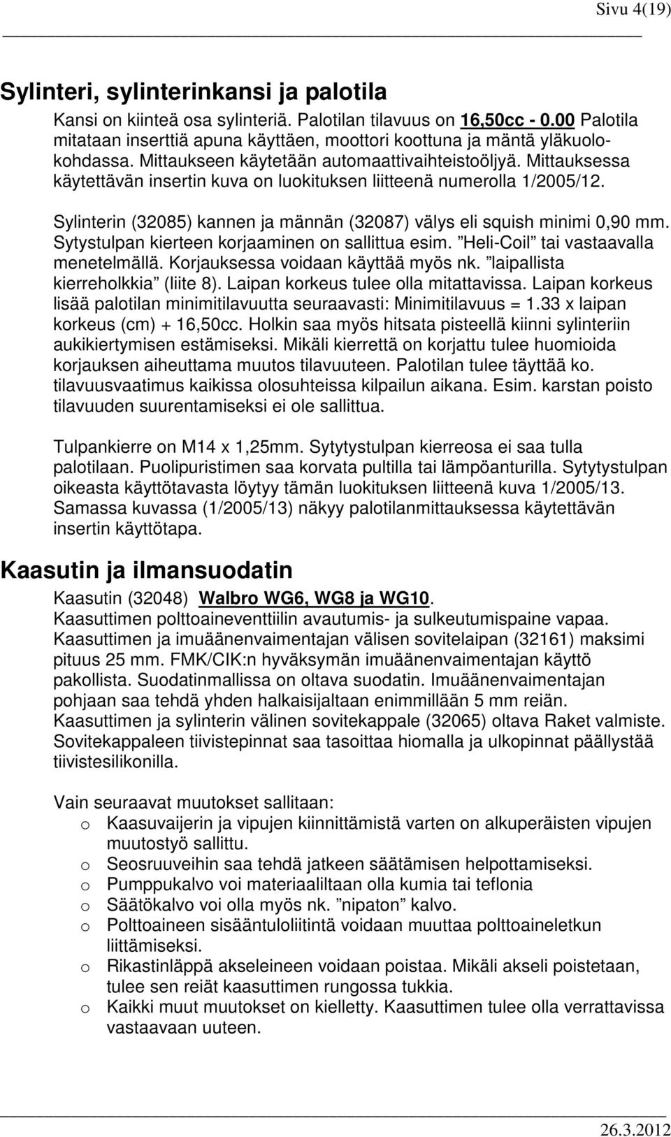 Mittauksessa käytettävän insertin kuva on luokituksen liitteenä numerolla 1/2005/12. Sylinterin (32085) kannen ja männän (32087) välys eli squish minimi 0,90 mm.