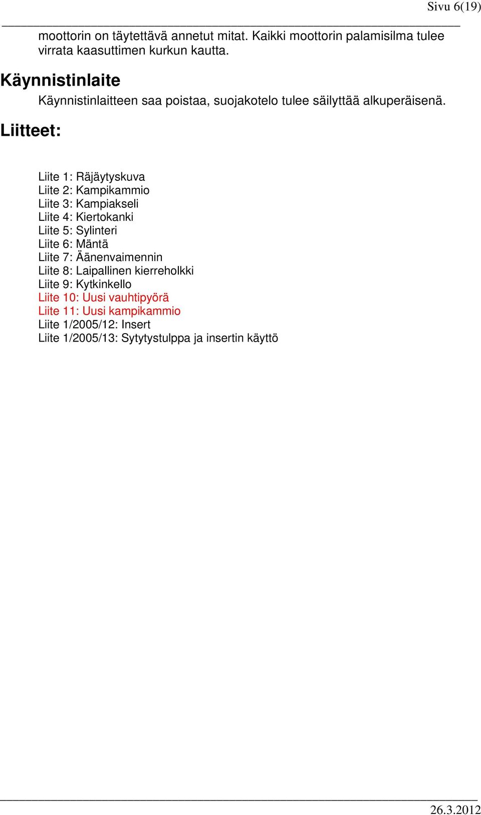 Liitteet: Liite 1: Räjäytyskuva Liite 2: Kampikammio Liite 3: Kampiakseli Liite 4: Kiertokanki Liite 5: Sylinteri Liite 6: Mäntä Liite