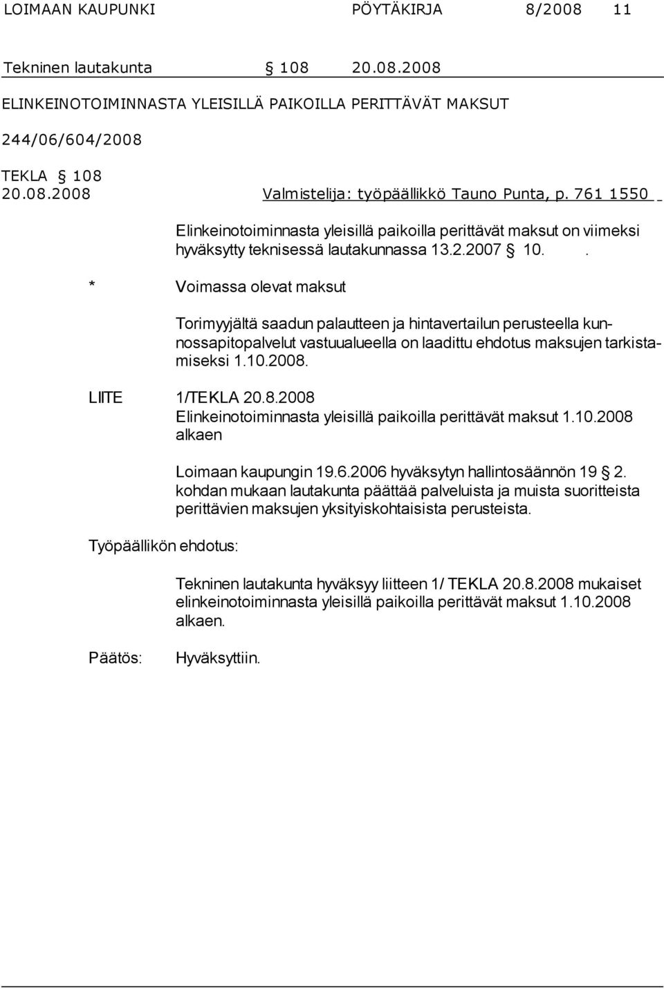 . * Voimassa olevat maksut Torimyyjältä saadun palautteen ja hintavertailun perus teella kunnossapitopalvelut vas tuu alu eel la on laa dit tu eh do tus mak su jen tar kis tami seksi 1.10.2008.