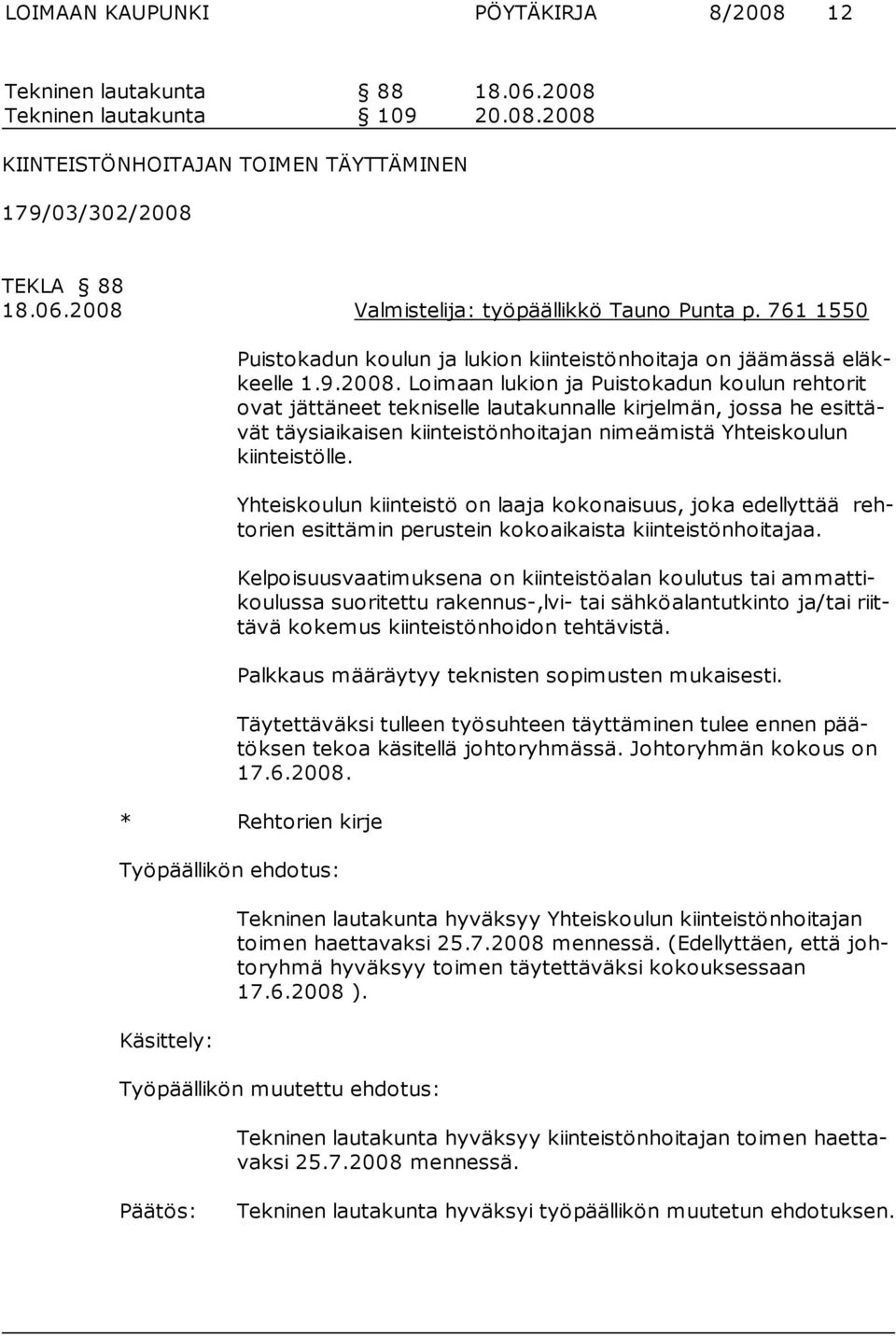 Loimaan lukion ja Puistokadun koulun reh torit ovat jättäneet tekniselle lautakunnalle kirjelmän, jossa he esittävät täysiaikaisen kiinteistönhoitajan nimeämistä Yhteiskoulun kiin teistölle.