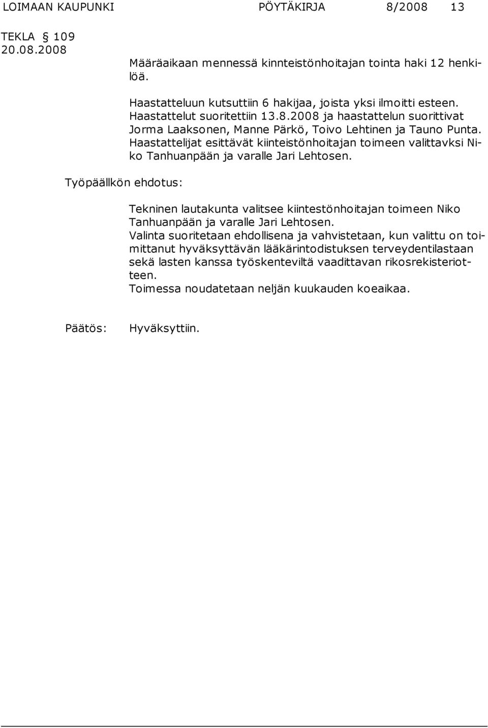 2008 ja haastattelun suorittivat Jor ma Laaksonen, Manne Pärkö, Toivo Lehtinen ja Tauno Punta.