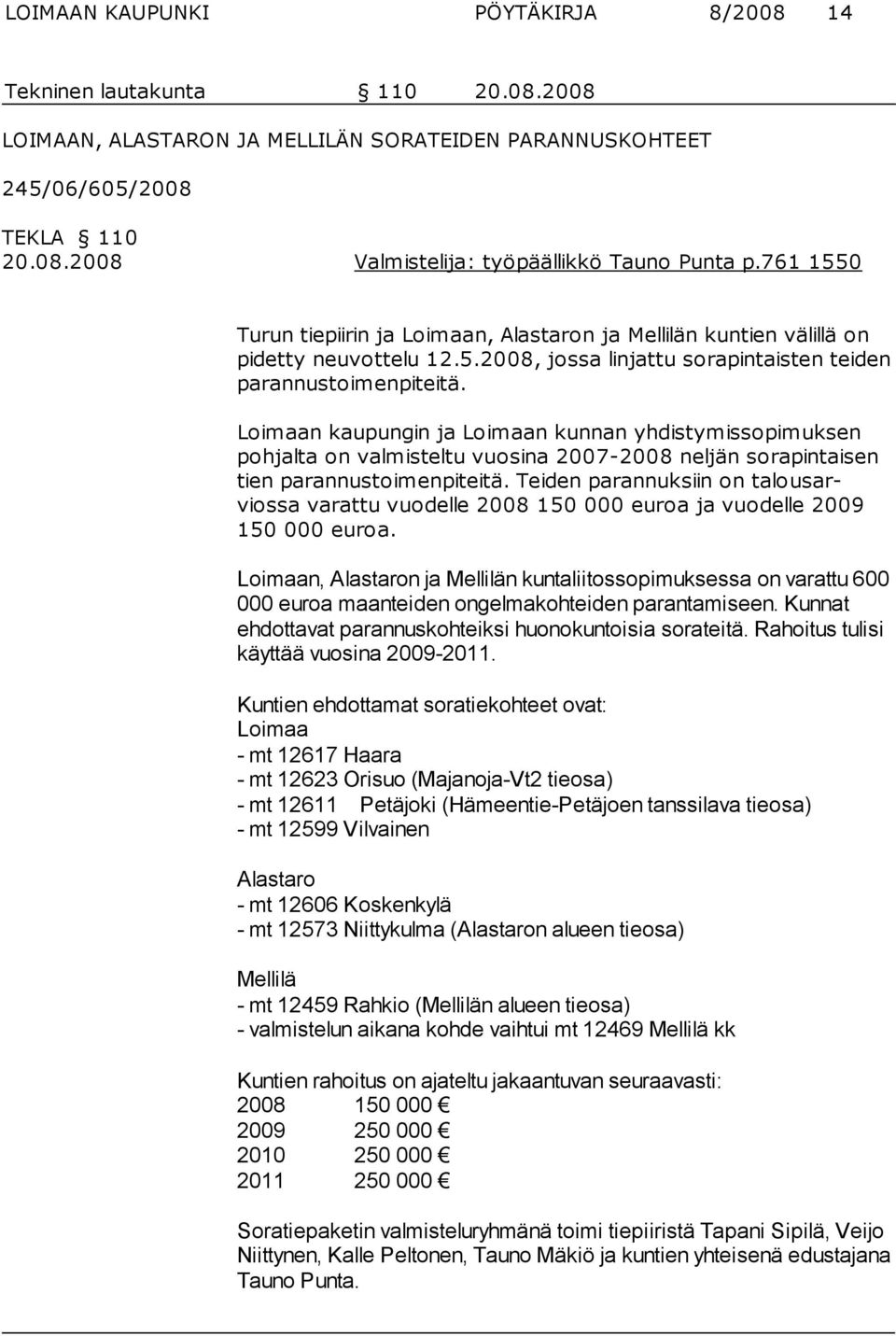 Loimaan kaupungin ja Loimaan kunnan yhdistymisso pimuksen pohjalta on valmisteltu vuosina 2007-2008 neljän sora pintaisen tien parannustoimenpiteitä.