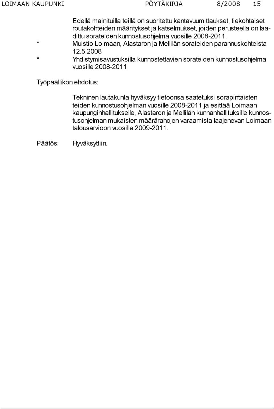2008 * Yhdistymisavustuksilla kunnostettavien sorateiden kunnostusoh jel ma vuosille 2008-2011 Työpäällikön ehdotus: Tekninen lautakunta hyväksyy tietoonsa saatetuksi sorapintaisten teiden