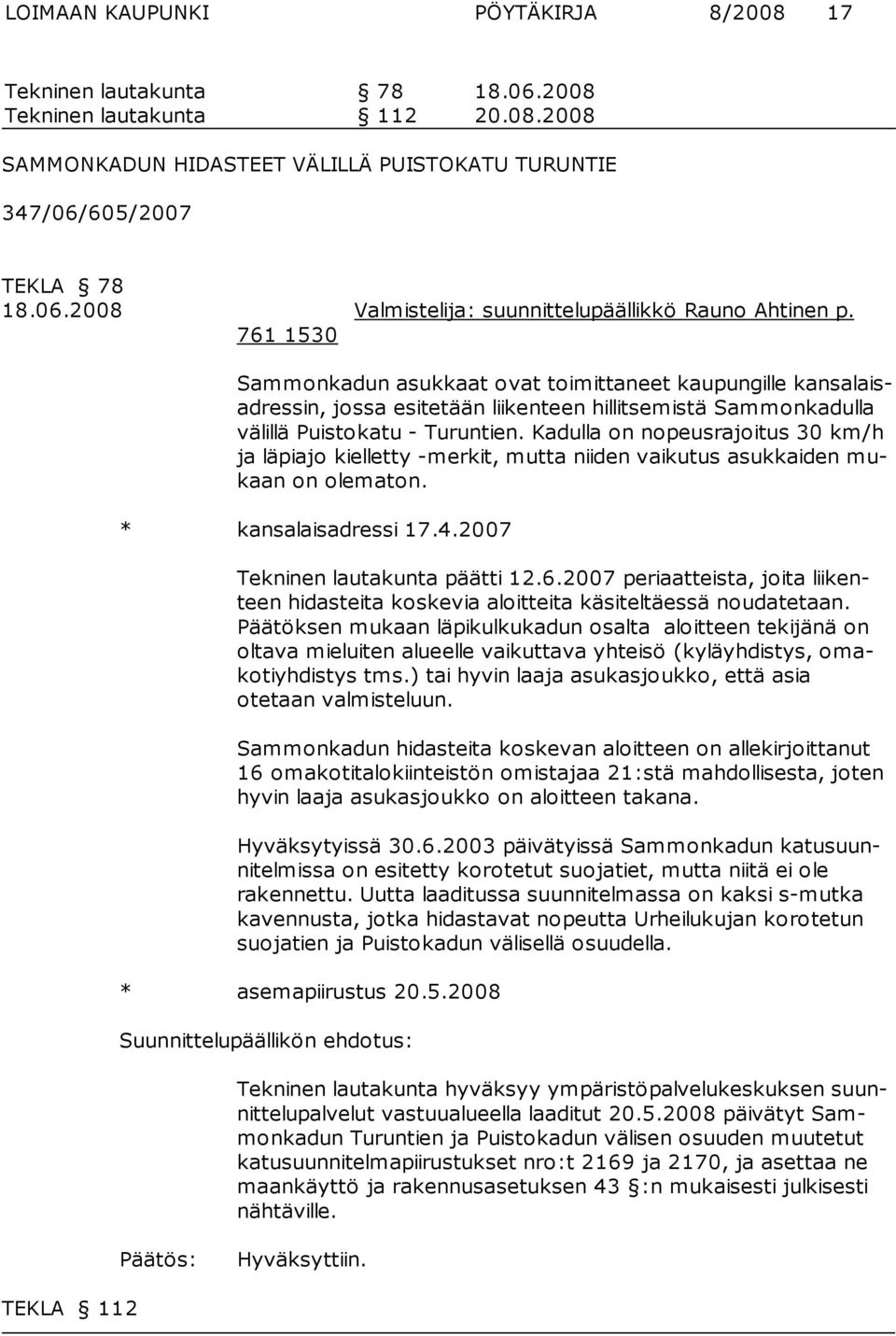 Kadulla on nopeusrajoitus 30 km/h ja lä piajo kielletty -merkit, mutta niiden vaikutus asukkaiden mukaan on olematon. * kansalaisadressi 17.4.2007 Tekninen lautakunta päätti 12.6.