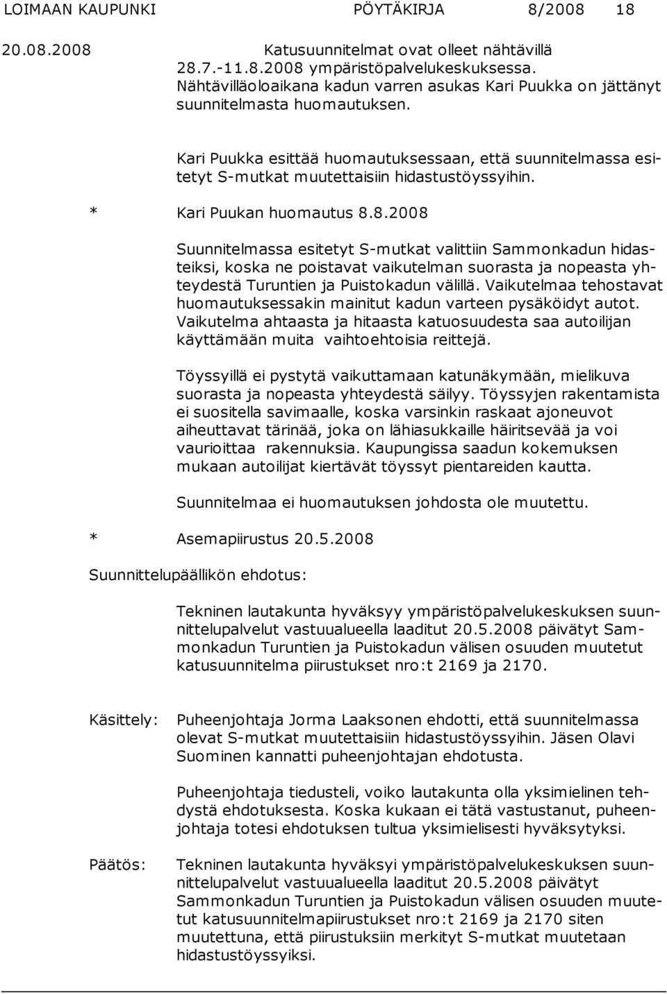 Kari Puukka esittää huomautuksessaan, että suunnitelmassa esitetyt S-mutkat muutettaisiin hidastustöyssyihin. * Kari Puukan huomautus 8.