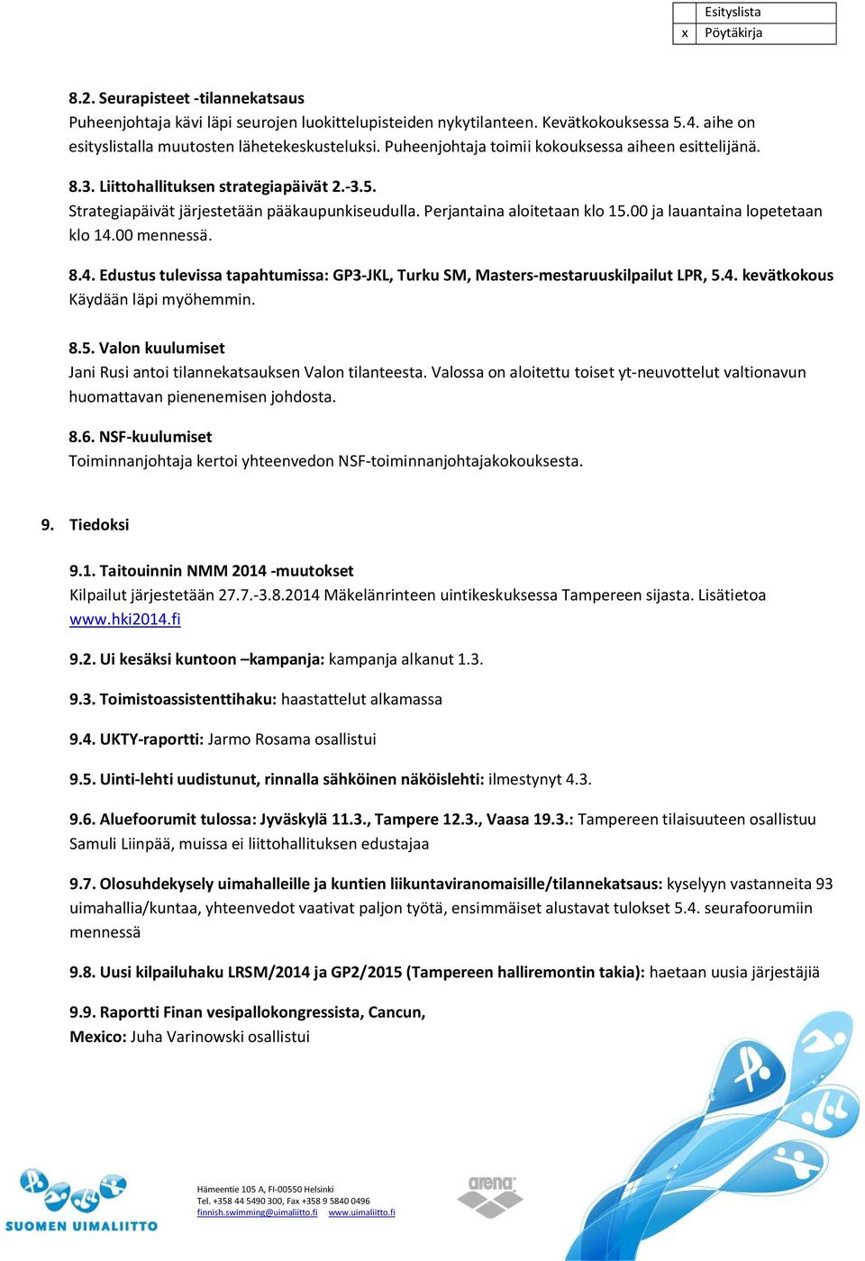 00 ja lauantaina lopetetaan klo 14.00 mennessä. 8.4. Edustus tulevissa tapahtumissa: GP3-JKL, Turku SM, Masters-mestaruuskilpailut LPR, 5.