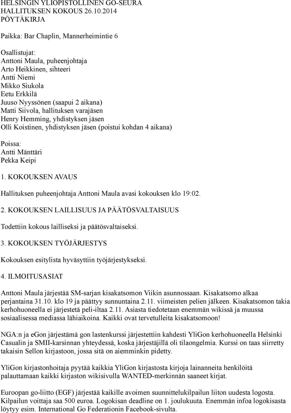 Matti Siivola, hallituksen varajäsen Henry Hemming, yhdistyksen jäsen Olli Koistinen, yhdistyksen jäsen (poistui kohdan 4 aikana) Poissa: Antti Mänttäri Pekka Keipi 1.