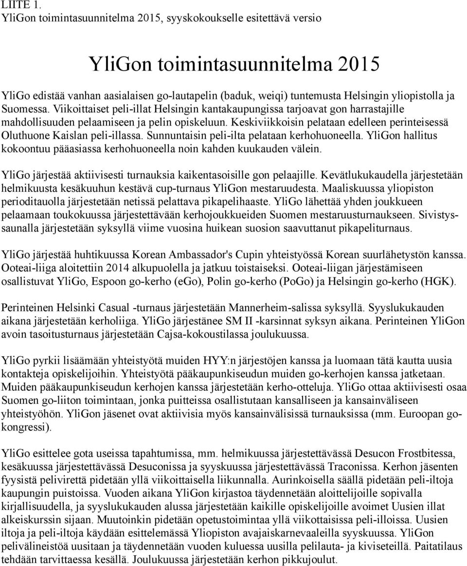 Suomessa. Viikoittaiset peli-illat Helsingin kantakaupungissa tarjoavat gon harrastajille mahdollisuuden pelaamiseen ja pelin opiskeluun.