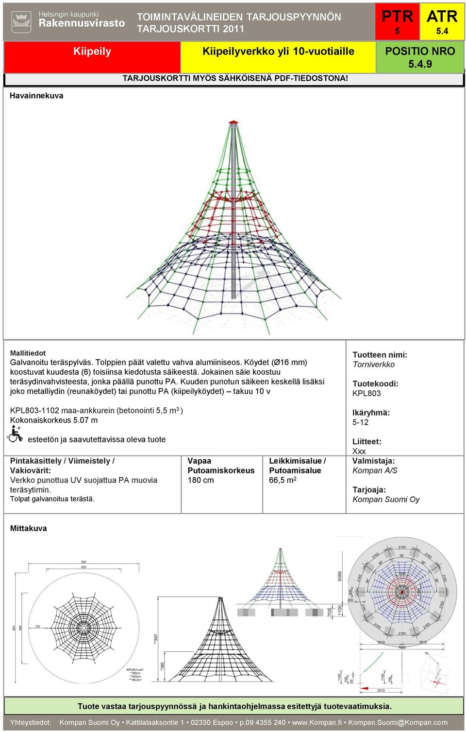 Kuuden punotun säikeen keskellä lisäksi joko metalliydin (reunaköydet) tai punottu PA (kiipeilyköydet) takuu 10 v KPL803-1102 maa-ankkurein (betonointi, m 3 )