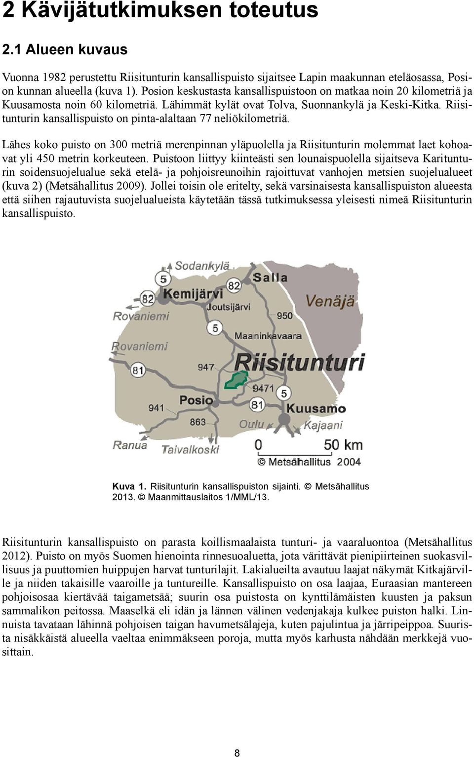 Posion keskustasta kansallispuistoon on matkaa noin 20 kilometriä Kuusamosta noin 60 kilometriä. Lähimmät kylät ovat Tolva, Suonnankylä ja Keski-Kitka.