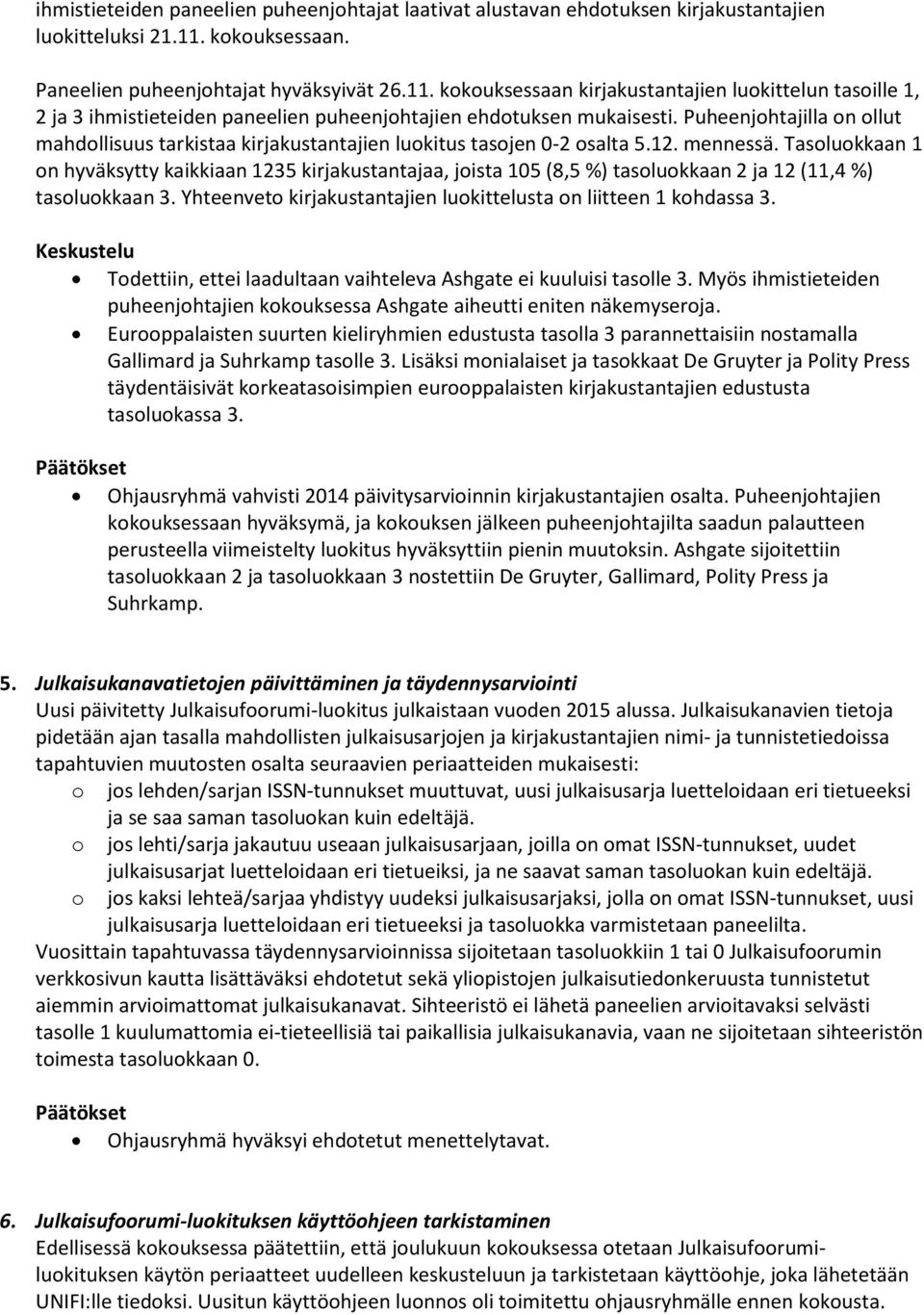 Puheenjohtajilla on ollut mahdollisuus tarkistaa kirjakustantajien luokitus tasojen 0-2 osalta 5.12. mennessä.