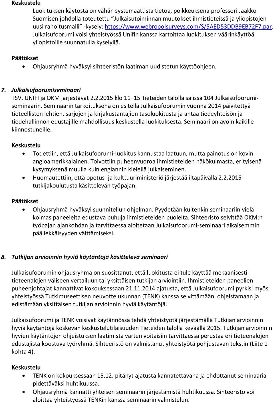 Ohjausryhmä hyväksyi sihteeristön laatiman uudistetun käyttöohjeen. 7. Julkaisufoorumiseminaari TSV, UNIFI ja OKM järjestävät 2.2.2015 klo 11 15 Tieteiden talolla salissa 104 Julkaisufoorumiseminaarin.