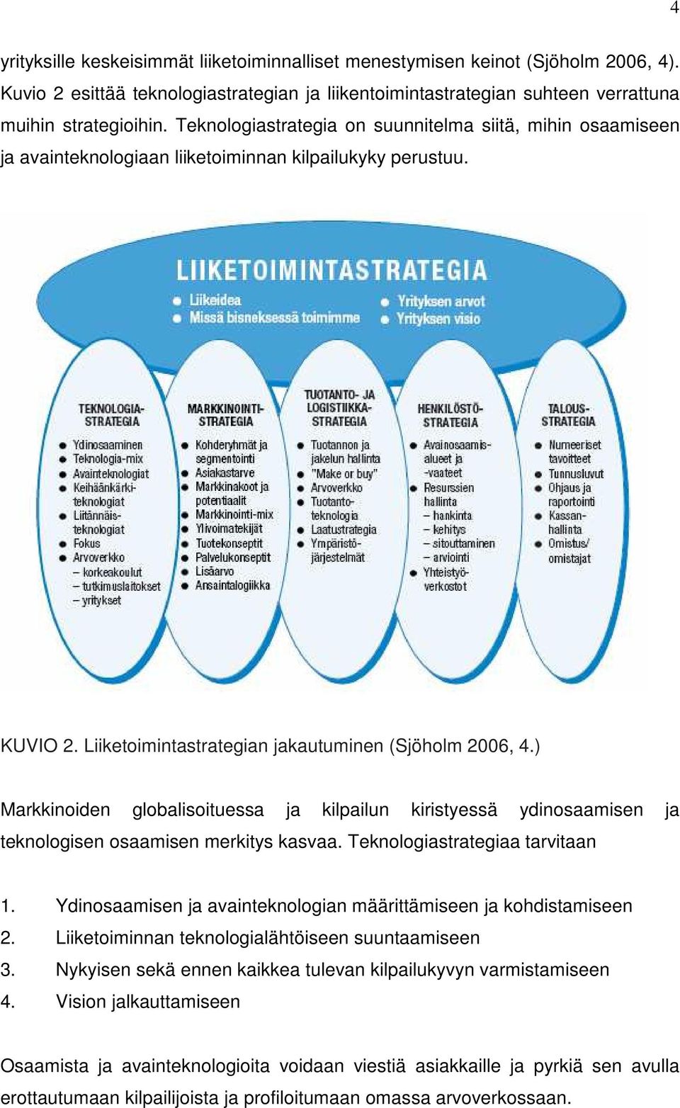 ) Markkinoiden globalisoituessa ja kilpailun kiristyessä ydinosaamisen ja teknologisen osaamisen merkitys kasvaa. Teknologiastrategiaa tarvitaan 1.