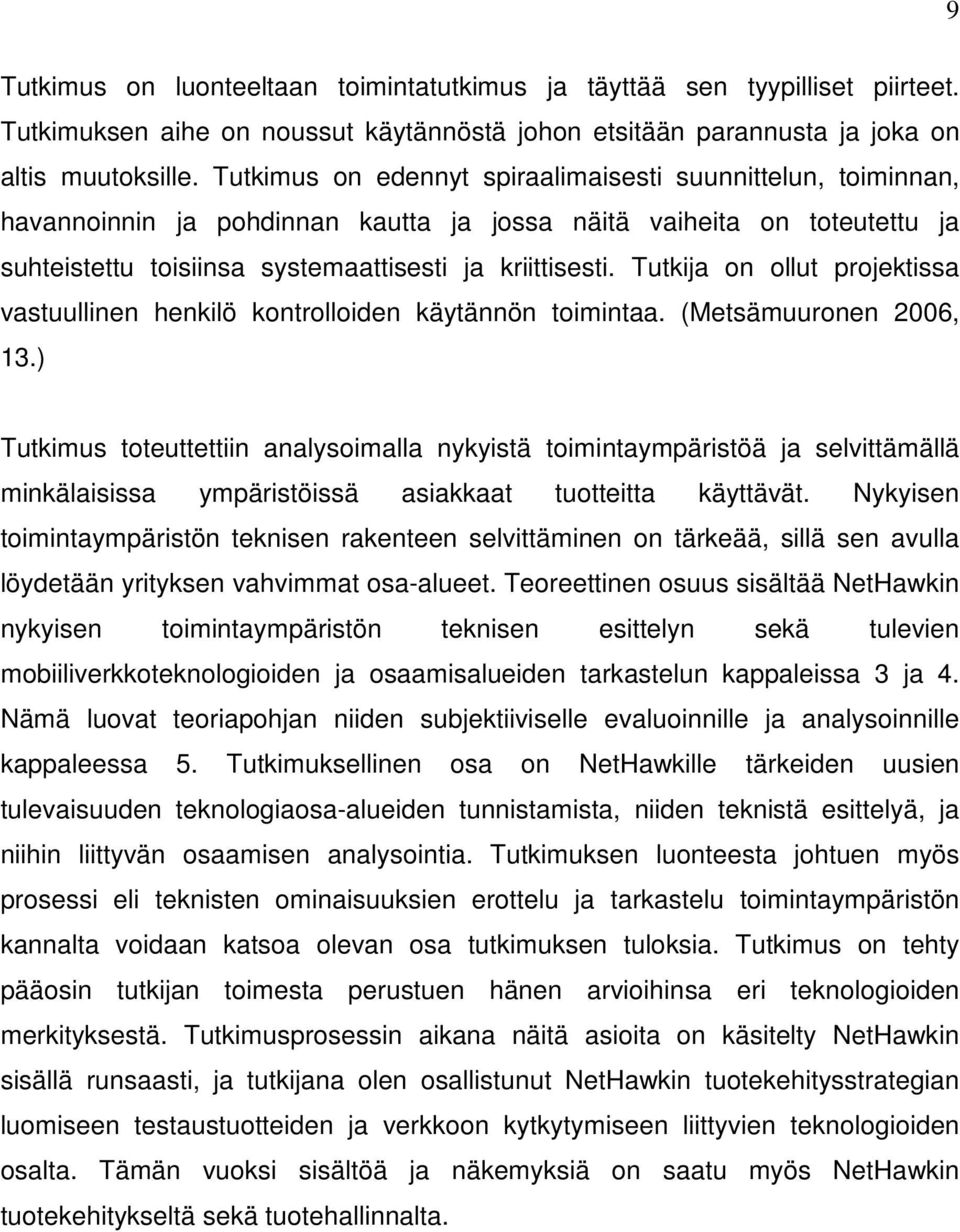 Tutkija on ollut projektissa vastuullinen henkilö kontrolloiden käytännön toimintaa. (Metsämuuronen 2006, 13.