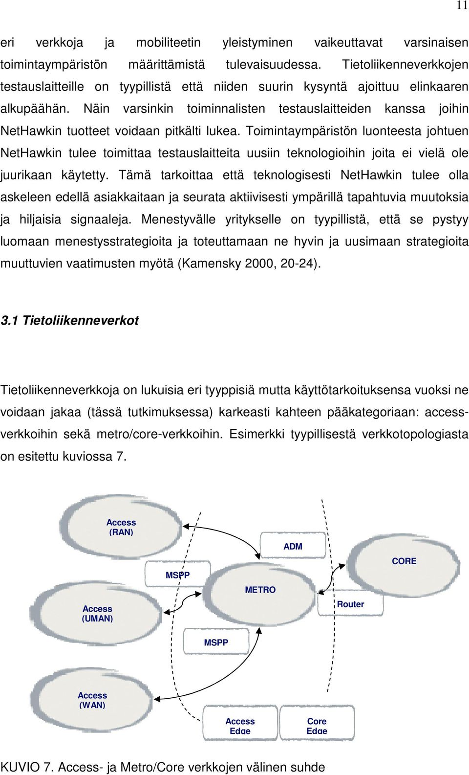 Näin varsinkin toiminnalisten testauslaitteiden kanssa joihin NetHawkin tuotteet voidaan pitkälti lukea.