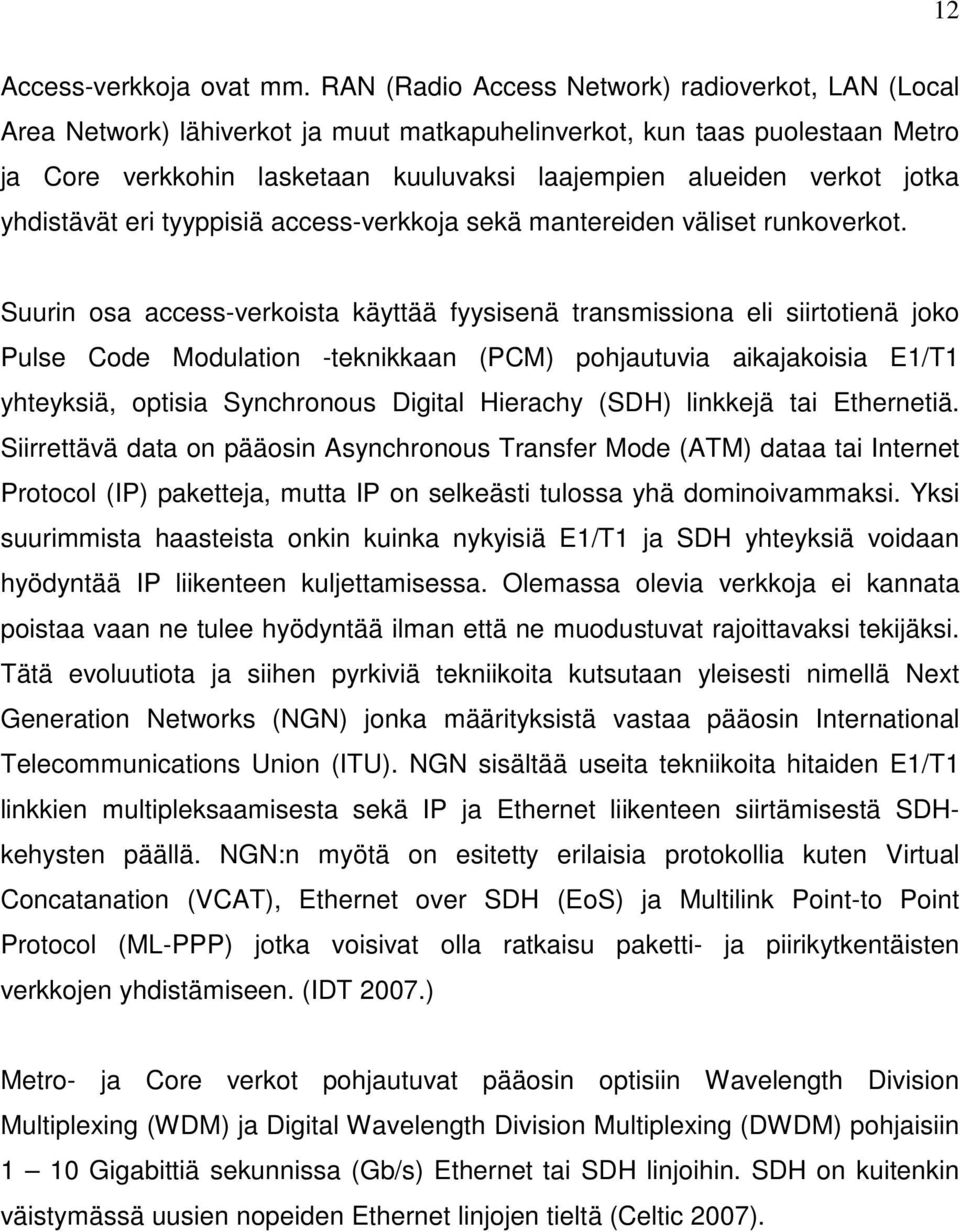 jotka yhdistävät eri tyyppisiä access-verkkoja sekä mantereiden väliset runkoverkot.