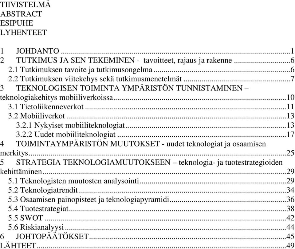 ..17 4 TOIMINTAYMPÄRISTÖN MUUTOKSET - uudet teknologiat ja osaamisen merkitys...25 5 STRATEGIA TEKNOLOGIAMUUTOKSEEN teknologia- ja tuotestrategioiden kehittäminen...29 5.