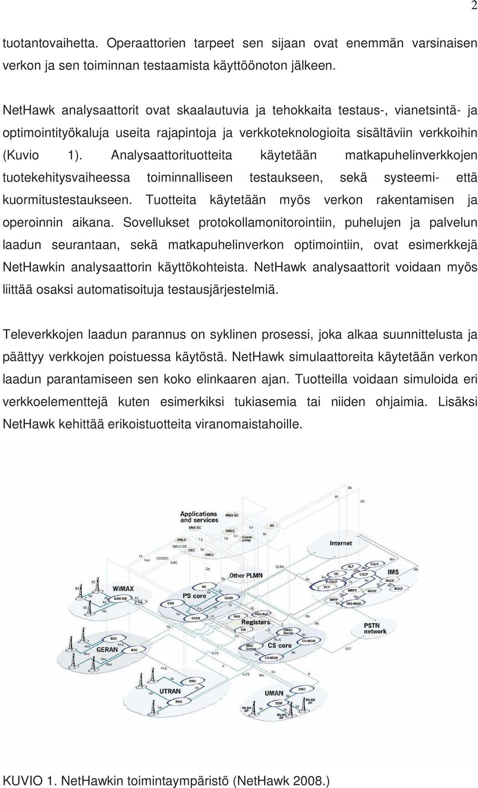 Analysaattorituotteita käytetään matkapuhelinverkkojen tuotekehitysvaiheessa toiminnalliseen testaukseen, sekä systeemi- että kuormitustestaukseen.