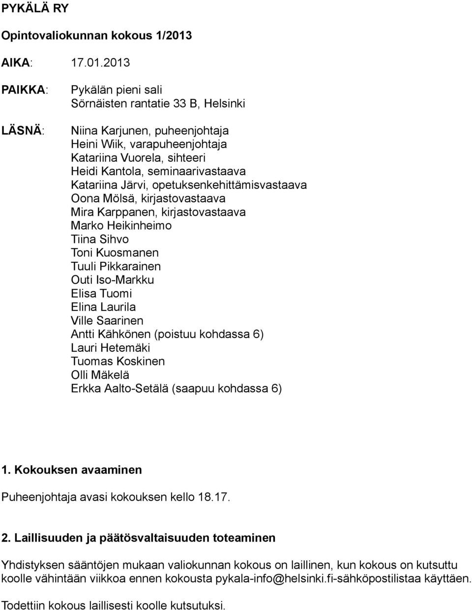 2013 PAIKKA: LÄSNÄ: Pykälän pieni sali Sörnäisten rantatie 33 B, Helsinki Niina Karjunen, puheenjohtaja Heini Wiik, varapuheenjohtaja Katariina Vuorela, sihteeri Heidi Kantola, seminaarivastaava