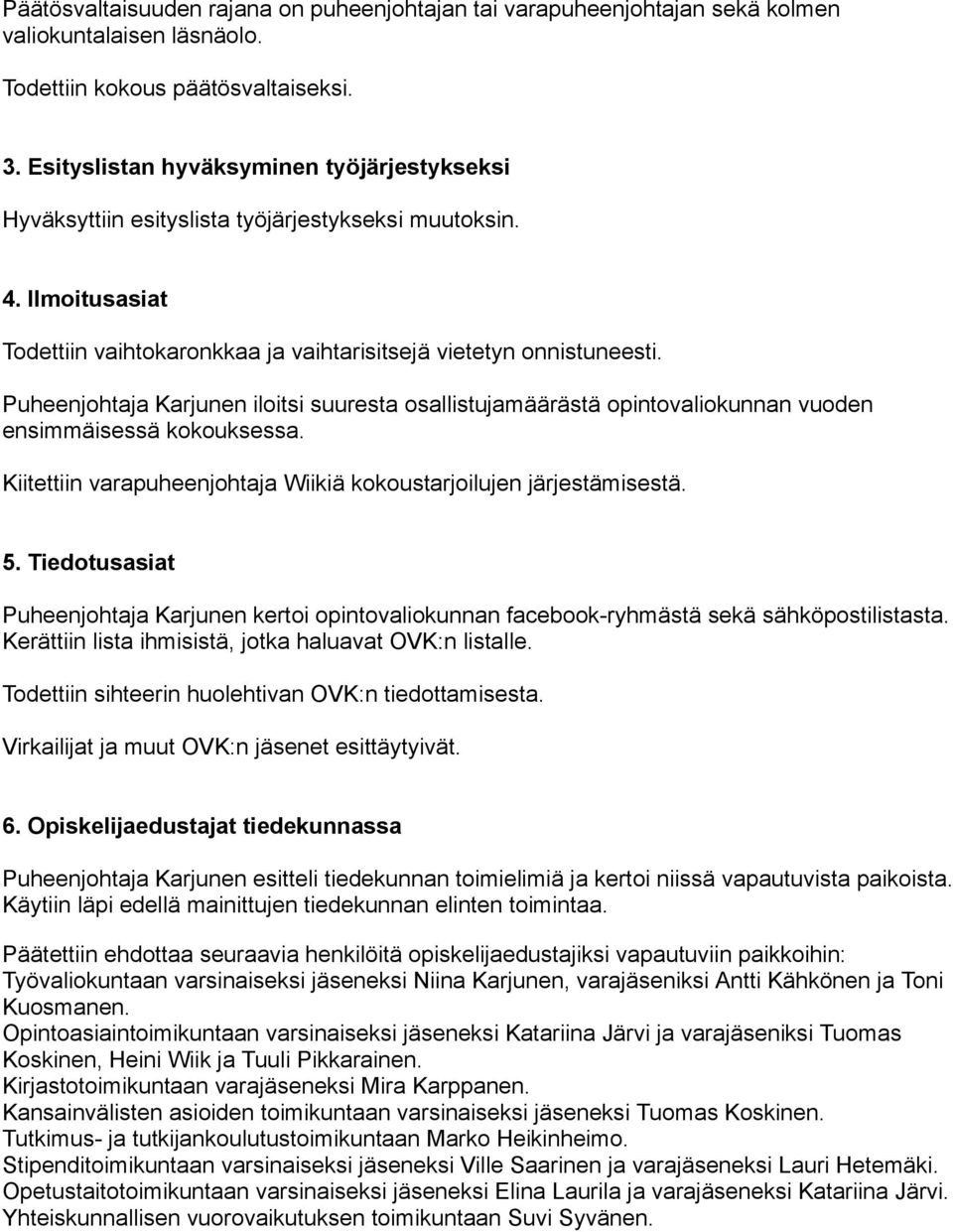 Puheenjohtaja Karjunen iloitsi suuresta osallistujamäärästä opintovaliokunnan vuoden ensimmäisessä kokouksessa. Kiitettiin varapuheenjohtaja Wiikiä kokoustarjoilujen järjestämisestä. 5.