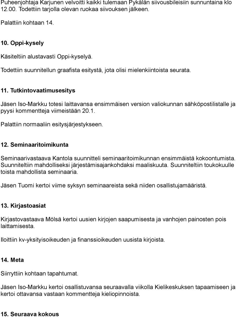 Tutkintovaatimusesitys Jäsen Iso-Markku totesi laittavansa ensimmäisen version valiokunnan sähköpostilistalle ja pyysi kommentteja viimeistään 20.1. Palattiin normaaliin esitysjärjestykseen. 12.