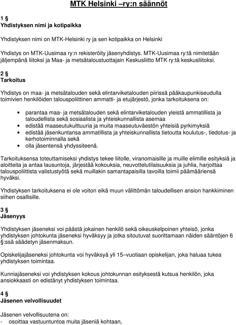 2 Tarkoitus Yhdistys on maa- ja metsätalouden sekä elintarviketalouden piirissä pääkaupunkiseudulla toimivien henkilöiden talouspoliittinen ammatti- ja etujärjestö, jonka tarkoituksena on: parantaa