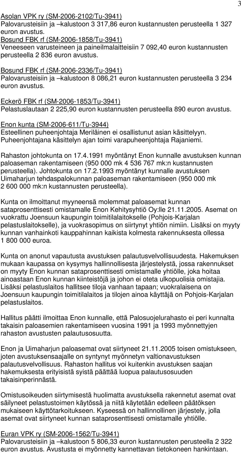 Pelastuslautaan 2 225,90 euron kustannusten perusteella 890 Enon kunta (SM-2006-611/Tu-3944) Esteellinen puheenjohtaja Meriläinen ei osallistunut asian käsittelyyn.