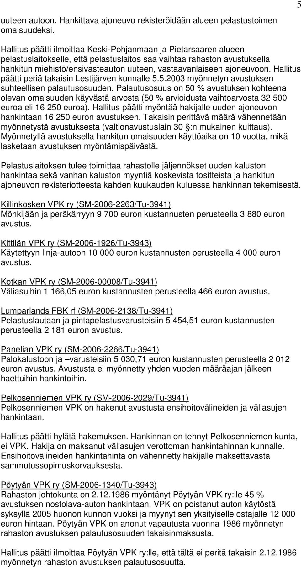 ajoneuvoon. Hallitus päätti periä takaisin Lestijärven kunnalle 5.5.2003 myönnetyn avustuksen suhteellisen palautusosuuden.
