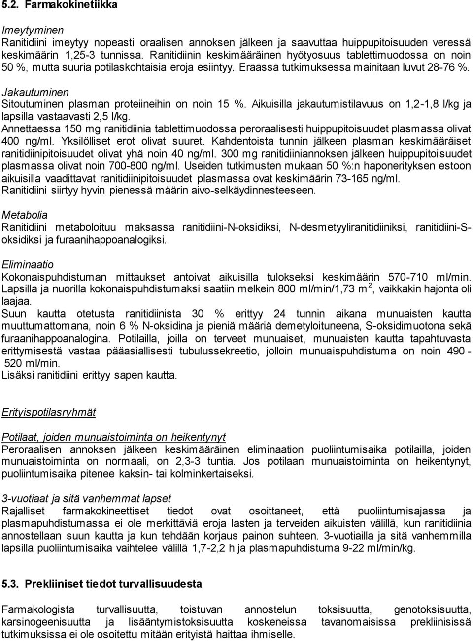 Jakautuminen Sitoutuminen plasman proteiineihin on noin 15 %. Aikuisilla jakautumistilavuus on 1,2-1,8 l/kg ja lapsilla vastaavasti 2,5 l/kg.