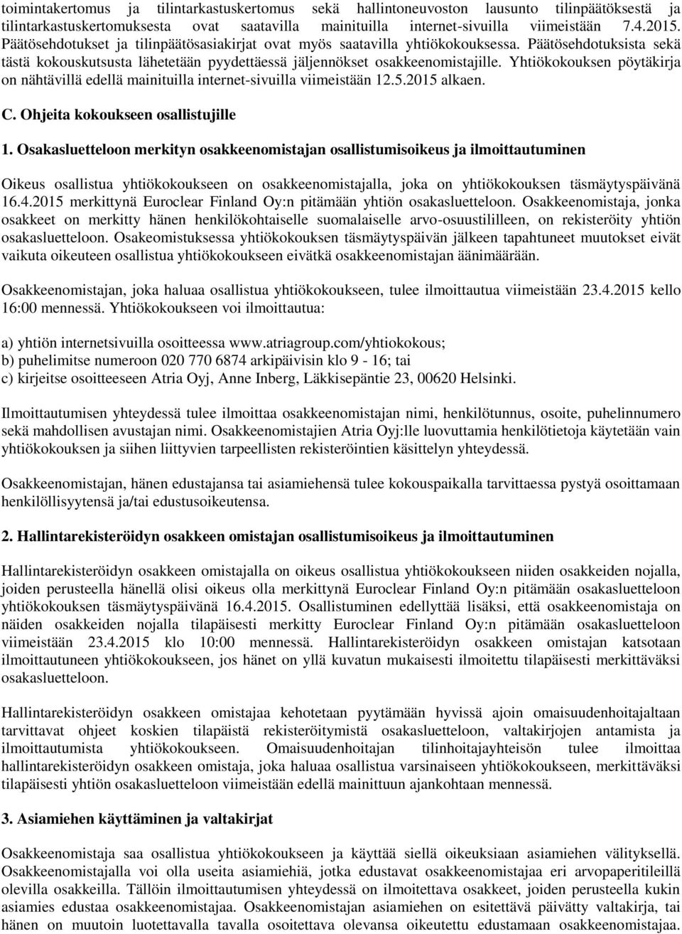 Yhtiökokouksen pöytäkirja on nähtävillä edellä mainituilla internet-sivuilla viimeistään 12.5.2015 alkaen. C. Ohjeita kokoukseen osallistujille 1.