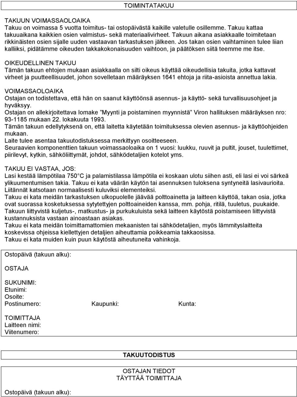 Jos takan osien vaihtaminen tulee liian kalliiksi, pidätämme oikeuden takkakokonaisuuden vaihtoon, ja päätöksen siitä teemme me itse.