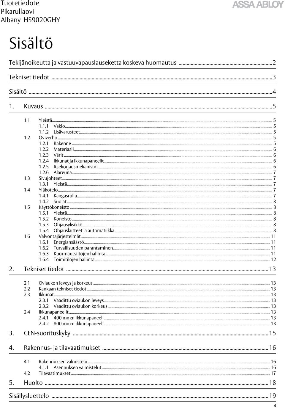 .. 7 1.4.2 Suojat... 8 1.5 Käyttökoneisto... 8 1.5.1 Yleistä... 8 1.5.2 Koneisto... 8 1.5.3 Ohjausyksikkö... 8 1.5.4 Ohjauslaitteet ja automatiikka... 8 1.6 Valvontajärjestelmät... 11 1.6.1 Energiansäästö.