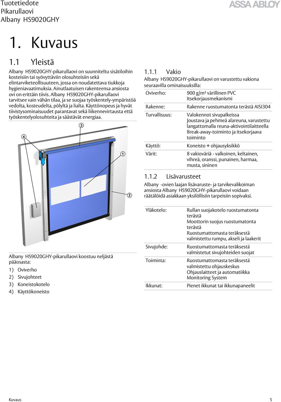 Käyttönopeus ja hyvät tiivistysominaisuudet parantavat sekä liikennevirtausta että työskentelyolosuhteita ja säästävät energiaa. 1.