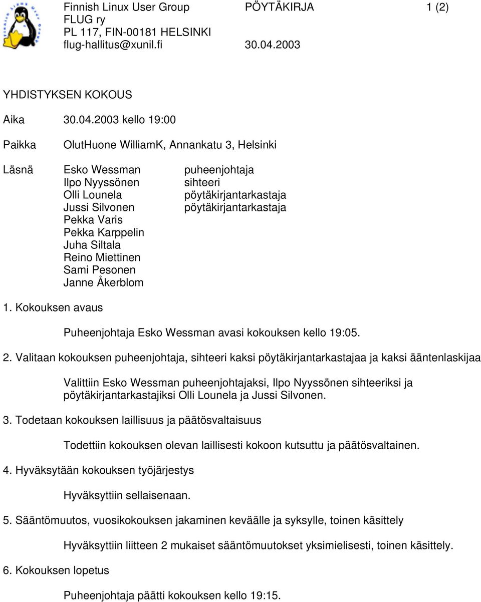 Miettinen Sami Pesonen Janne Åkerblom Puheenjohtaja Esko Wessman avasi kokouksen kello 19:05. 2.
