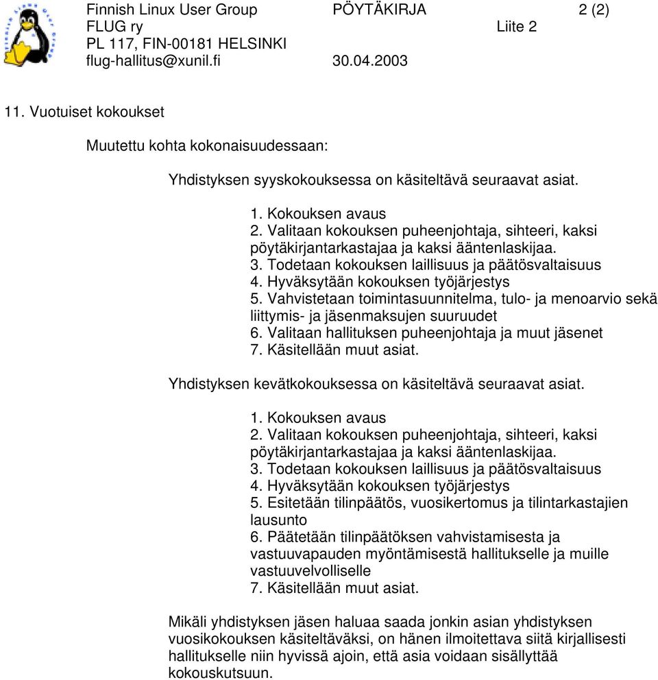 Yhdistyksen kevätkokouksessa on käsiteltävä seuraavat asiat. 2. Valitaan kokouksen puheenjohtaja, sihteeri, kaksi a ja kaksi ääntenlaskijaa. 5.