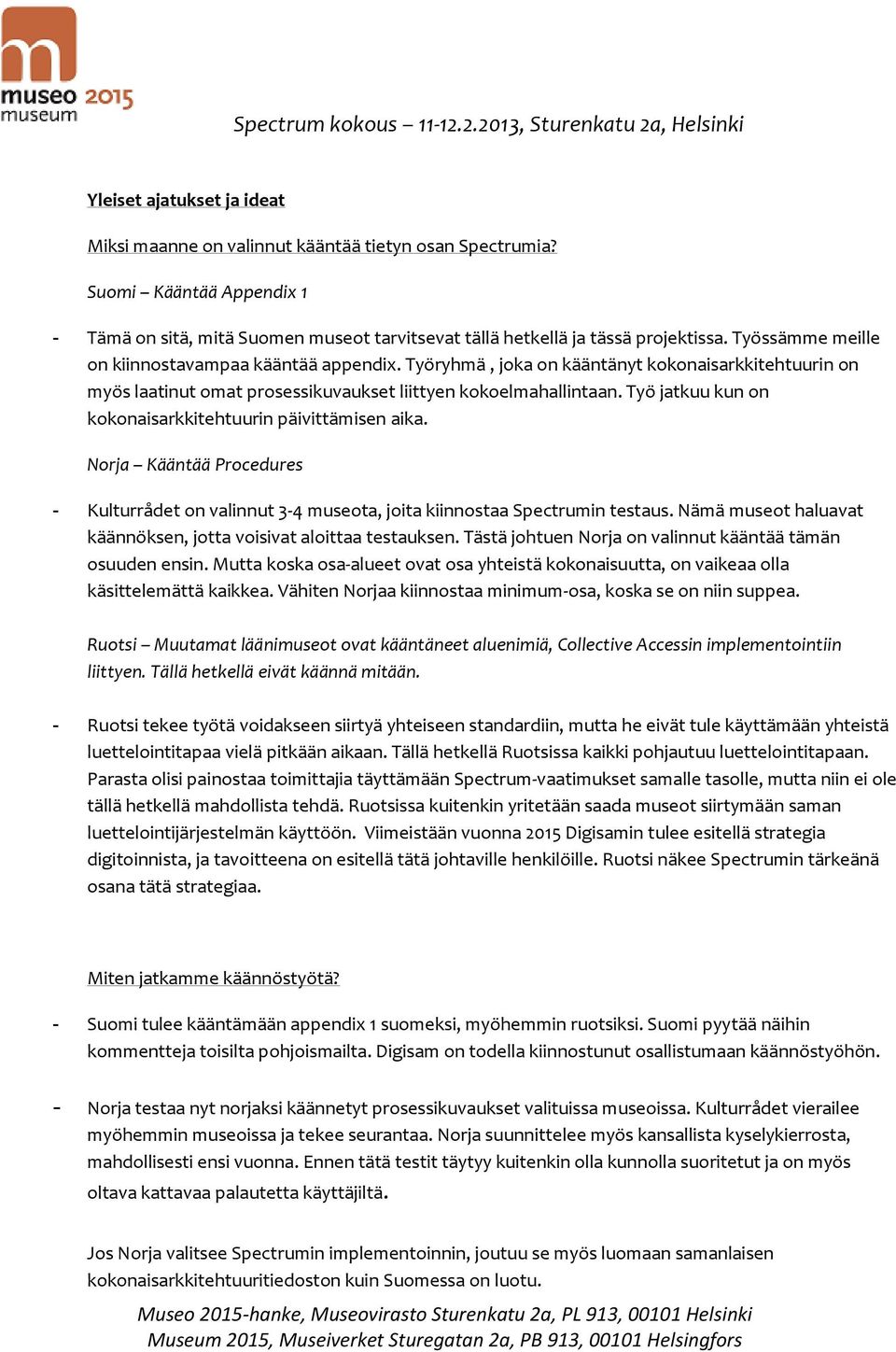 Työryhmä, jka n kääntänyt kknaisarkkitehtuurin n myös laatinut mat prsessikuvaukset liittyen kkelmahallintaan. Työ jatkuu kun n kknaisarkkitehtuurin päivittämisen aika.