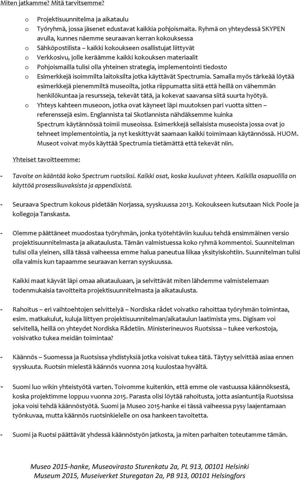 lla yhteinen strategia, implementinti tiedst Esimerkkejä isimmilta laitksilta jtka käyttävät Spectrumia.