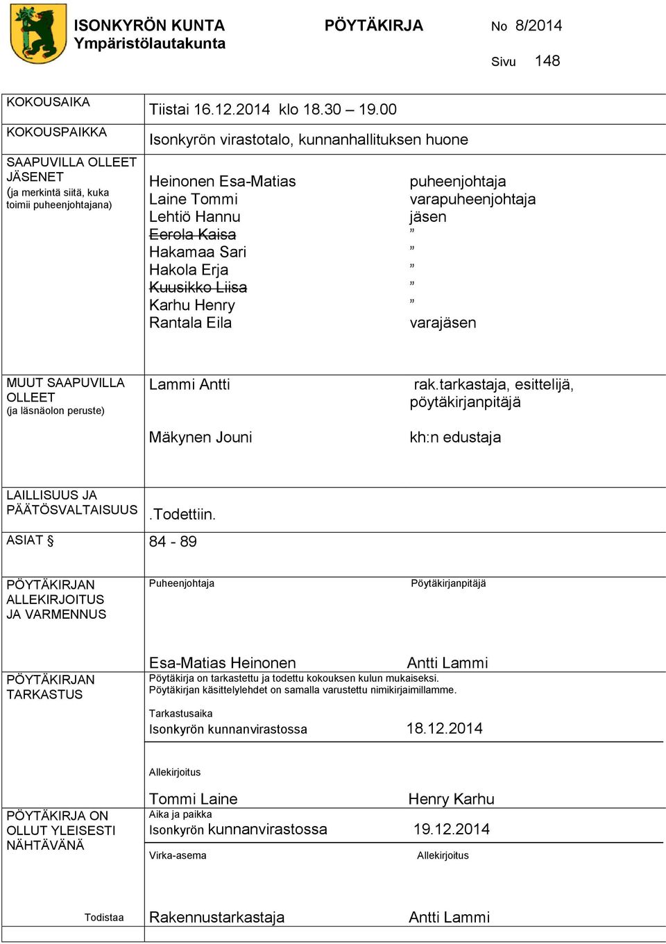 varapuheenjohtaja jäsen varajäsen MUUT SAAPUVILLA OLLEET (ja läsnäolon peruste) Lammi Antti Mäkynen Jouni rak.tarkastaja, esittelijä, pöytäkirjanpitäjä kh:n edustaja LAILLISUUS JA PÄÄTÖSVALTAISUUS.