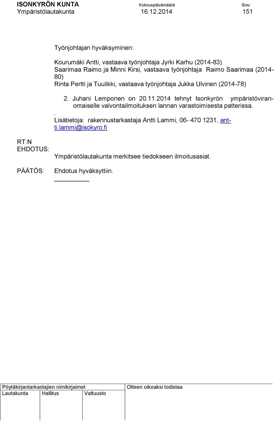 työnjohtaja Raimo Saarimaa (2014-80) Rinta Pertti ja Tuulikki, vastaava työnjohtaja Jukka Ulvinen (2014-78) 2. Juhani Lemponen on 20.11.