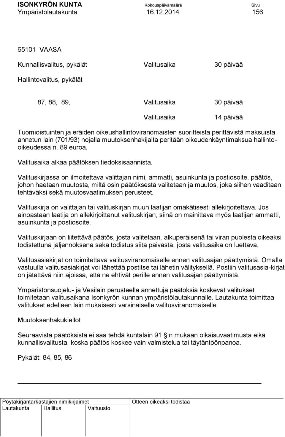 oikeushallintoviranomaisten suoritteista perittävistä maksuista annetun lain (701/93) nojalla muutoksenhakijalta peritään oikeudenkäyntimaksua hallintooikeudessa n. 89 euroa.