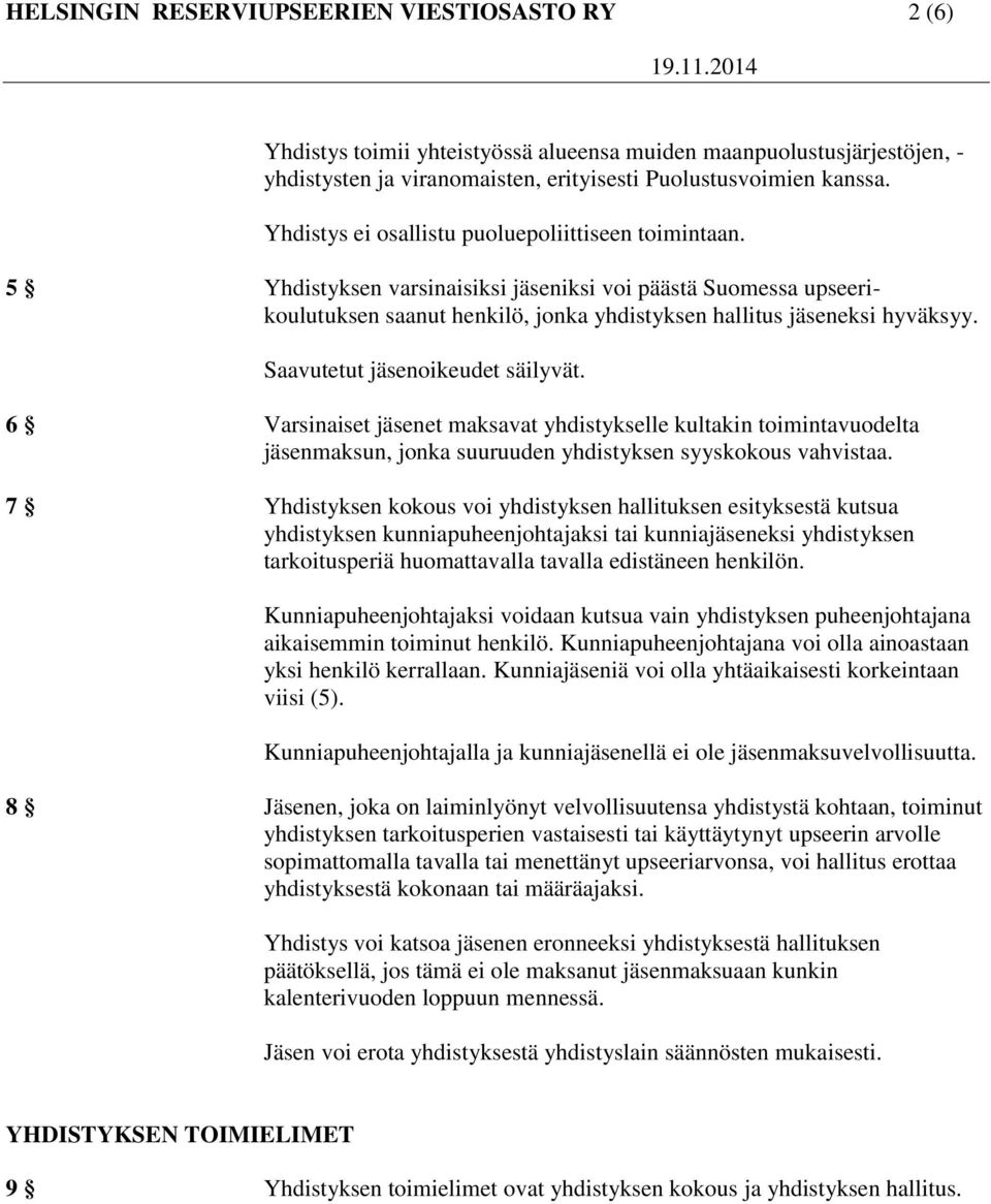 Saavutetut jäsenoikeudet säilyvät. 6 Varsinaiset jäsenet maksavat yhdistykselle kultakin toimintavuodelta jäsenmaksun, jonka suuruuden yhdistyksen syyskokous vahvistaa.