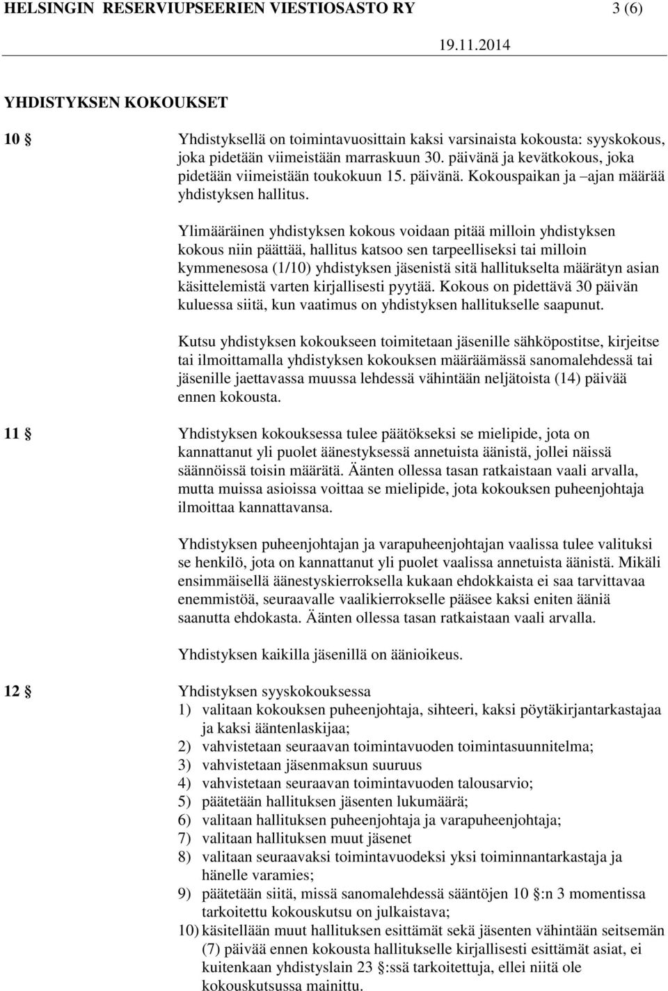 Ylimääräinen yhdistyksen kokous voidaan pitää milloin yhdistyksen kokous niin päättää, hallitus katsoo sen tarpeelliseksi tai milloin kymmenesosa (1/10) yhdistyksen jäsenistä sitä hallitukselta