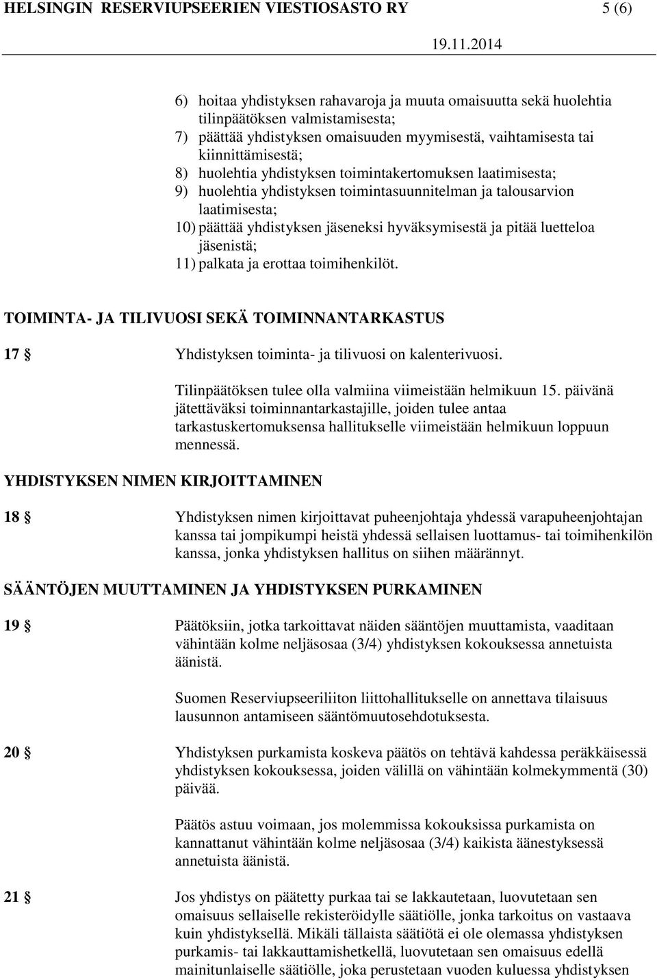 jäseneksi hyväksymisestä ja pitää luetteloa jäsenistä; 11) palkata ja erottaa toimihenkilöt. TOIMINTA- JA TILIVUOSI SEKÄ TOIMINNANTARKASTUS 17 Yhdistyksen toiminta- ja tilivuosi on kalenterivuosi.