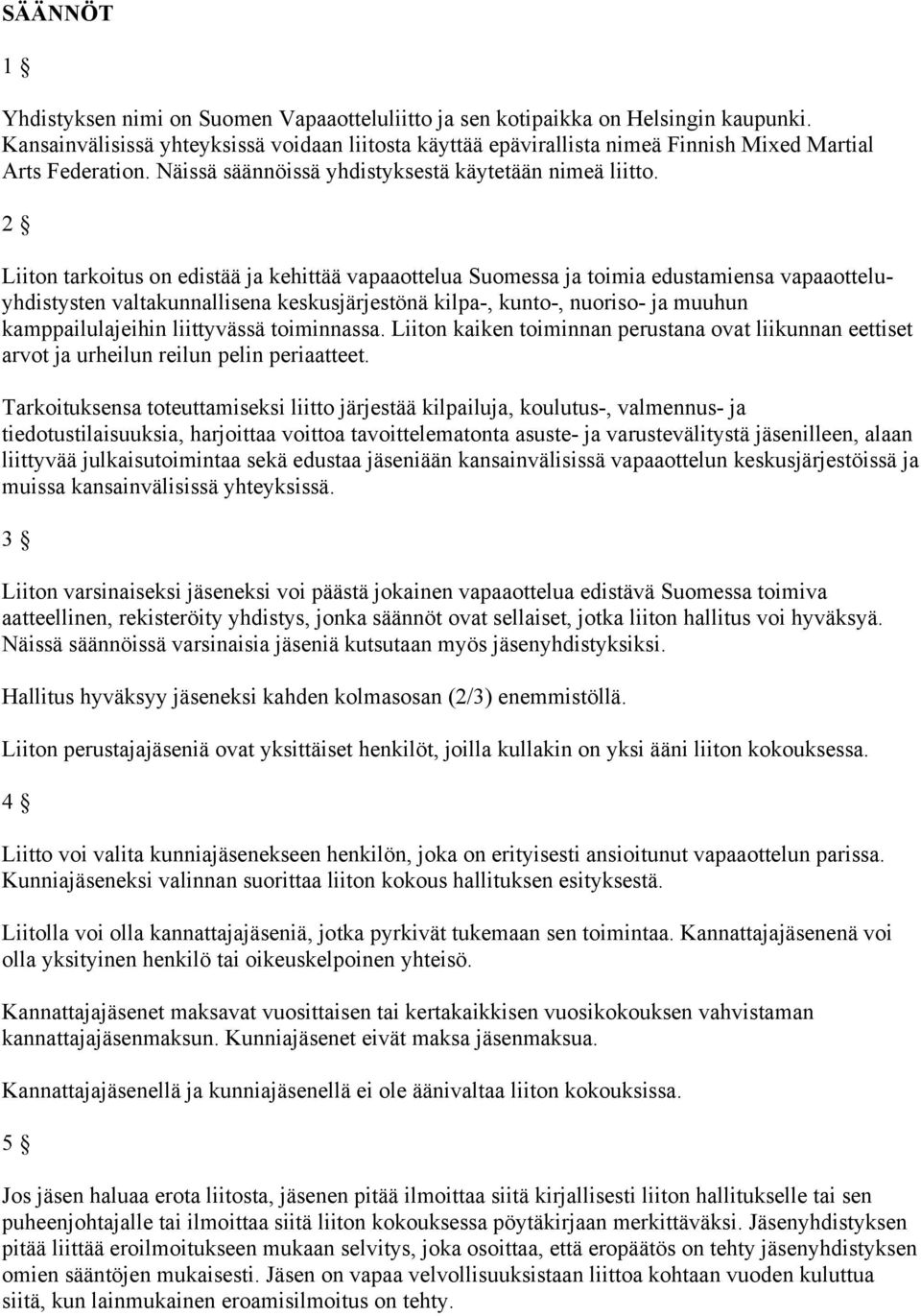 2 Liiton tarkoitus on edistää ja kehittää vapaaottelua Suomessa ja toimia edustamiensa vapaaotteluyhdistysten valtakunnallisena keskusjärjestönä kilpa-, kunto-, nuoriso- ja muuhun kamppailulajeihin