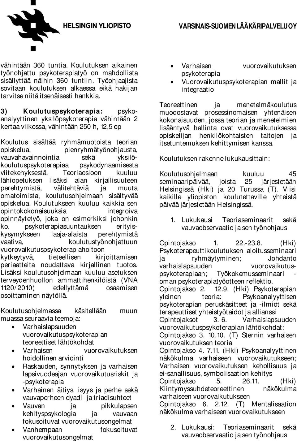 3) Koulutuspsykoterapia: psykoanalyyttinen yksilöpsykoterapia vähintään 2 kertaa viikossa, vähintään 250 h, 12,5 op Koulutus sisältää ryhmämuotoista teorian opiskelua, pienryhmätyönohjausta,