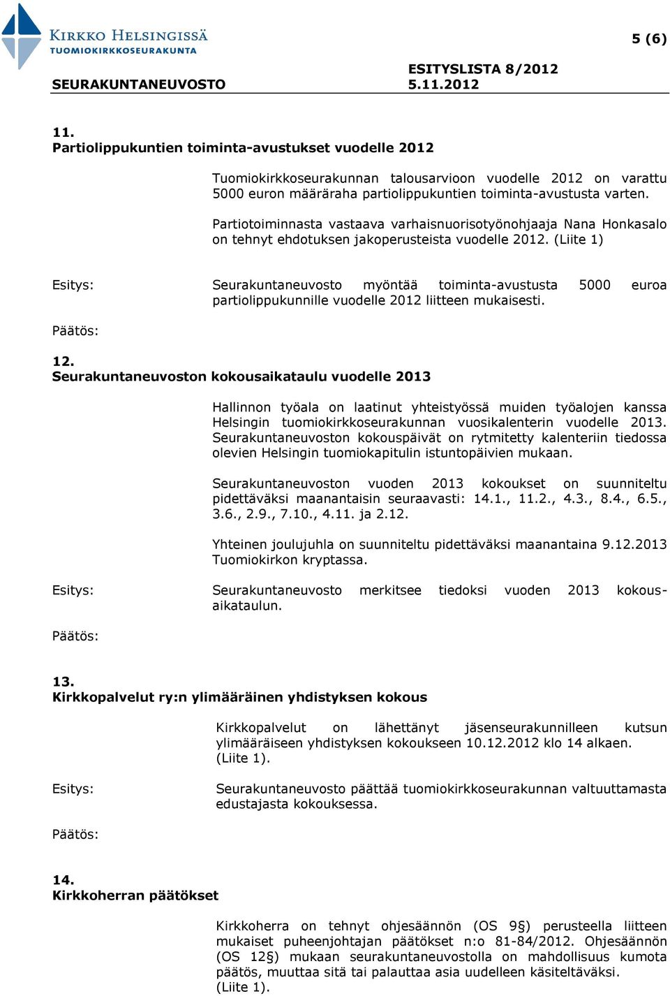 (Liite 1) Seurakuntaneuvosto myöntää toiminta-avustusta 5000 euroa partiolippukunnille vuodelle 2012 liitteen mukaisesti. 12.