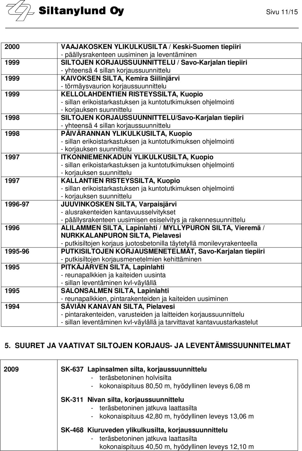 - korjauksen suunnittelu 1998 SILTOJEN KORJAUSSUUNNITTELU/Savo-Karjalan tiepiiri - yhteensä 4 sillan korjaussuunnittelu 1998 PÄIVÄRANNAN YLIKULKUSILTA, Kuopio - sillan erikoistarkastuksen ja