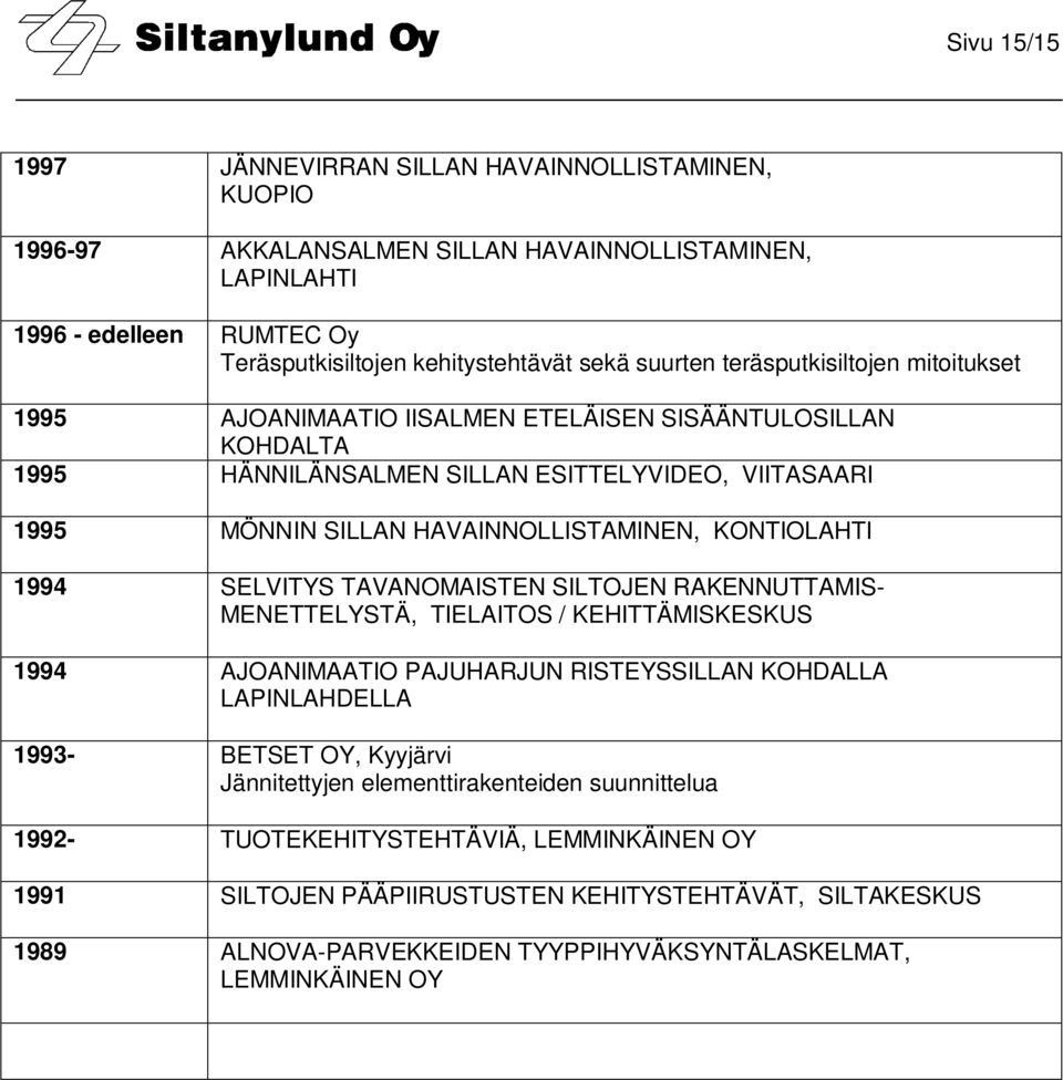 1994 SELVITYS TAVANOMAISTEN SILTOJEN RAKENNUTTAMIS- MENETTELYSTÄ, TIELAITOS / KEHITTÄMISKESKUS 1994 AJOANIMAATIO PAJUHARJUN RISTEYSSILLAN KOHDALLA LAPINLAHDELLA 1993- BETSET OY, Kyyjärvi